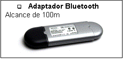 Caixa de texto: q	Adaptador Bluetooth
Alcance de 100m
 
